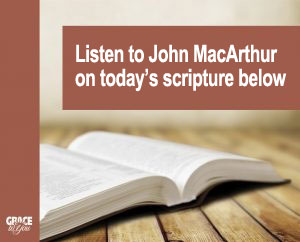 Listen to John MacArthur on today’s scripture below