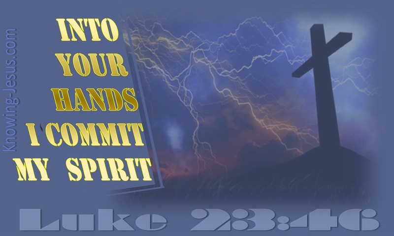 Then Jesus, calling out with a loud voice, said, “Father, into your hands I commit my spirit!” And having said this he breathed his last. ~ Luke 23:46
