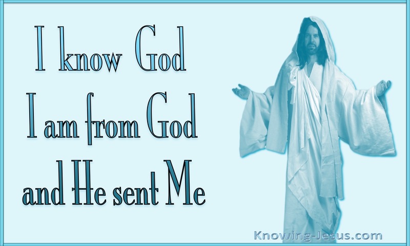 I know him, for I come from him, and he sent me.” ~ John 7:29