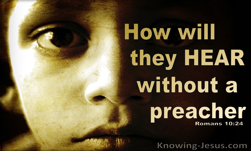 how are they to hear without someone preaching? ~ Romans 10:14