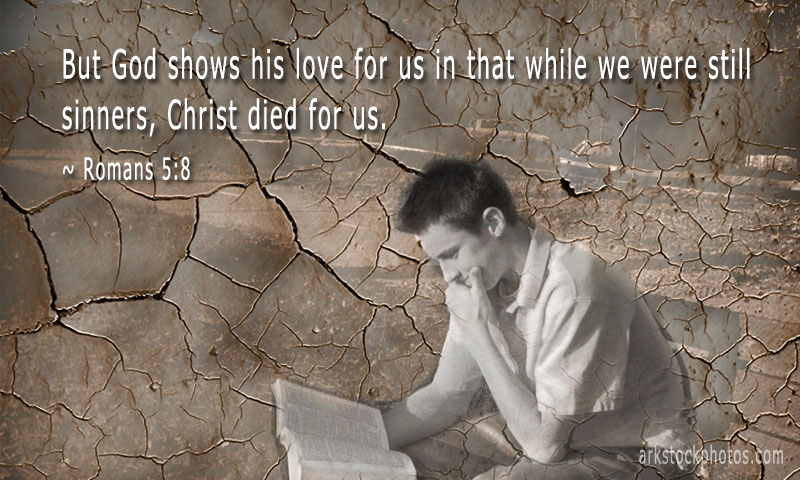 But God shows his love for us in that while we were still sinners, Christ died for us. ~ Romans 5:8