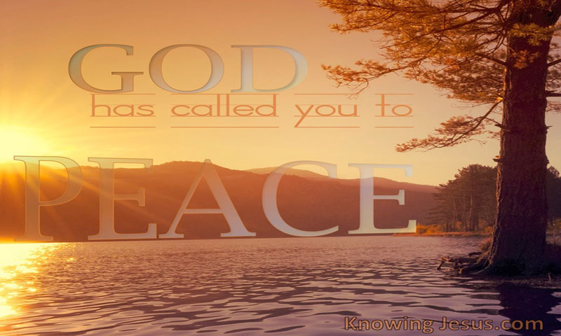 God has called you to peace. ~ 1 Corinthians 7:15