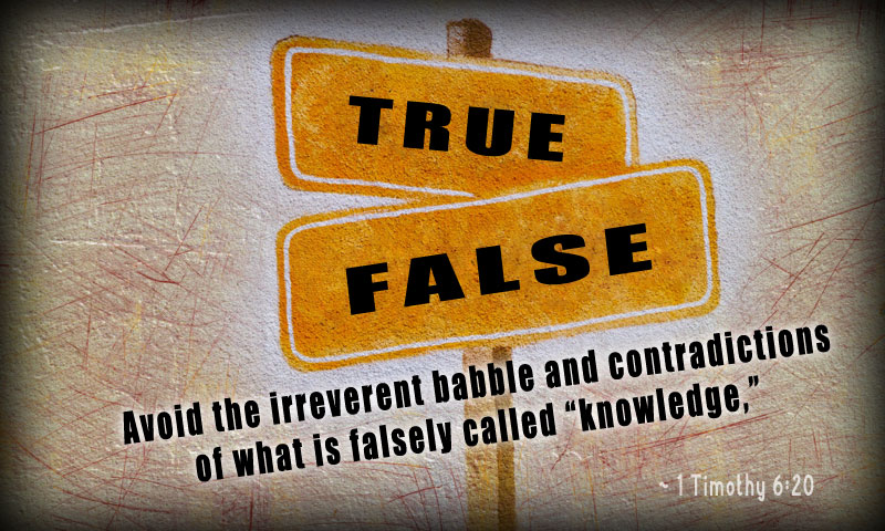 Avoid the irreverent babble and contradictions of what is falsely called “knowledge,” ~ 1 Timothy 6:20