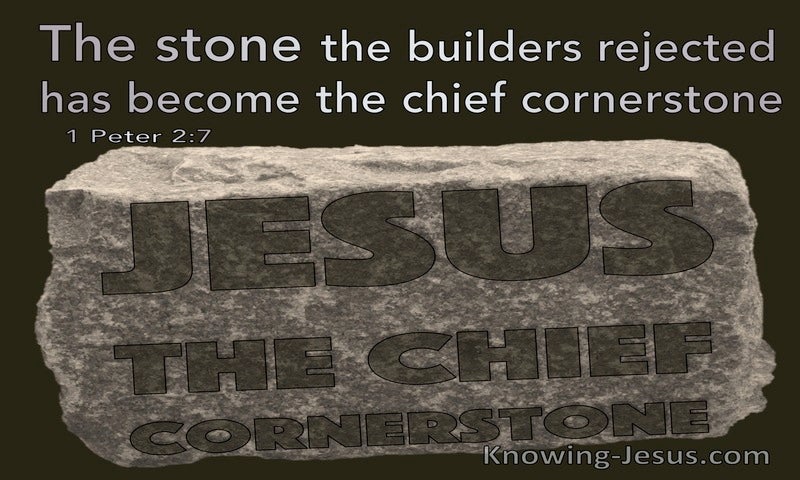So the honor is for you who believe, but for those who do not believe, “The stone that the builders rejected has become the cornerstone,” ~ 1 Peter 2:7