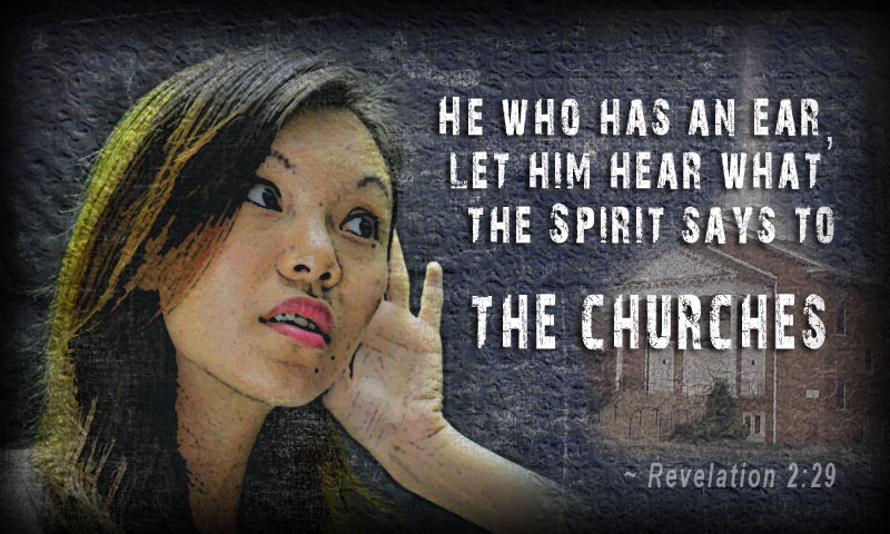 He who has an ear, let him hear what the Spirit says to the churches.’ ~ Revelation 2:29