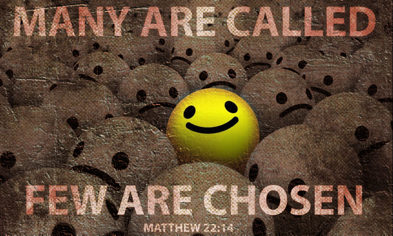 For many are called, but few are chosen.” ~ Matthew 22:14