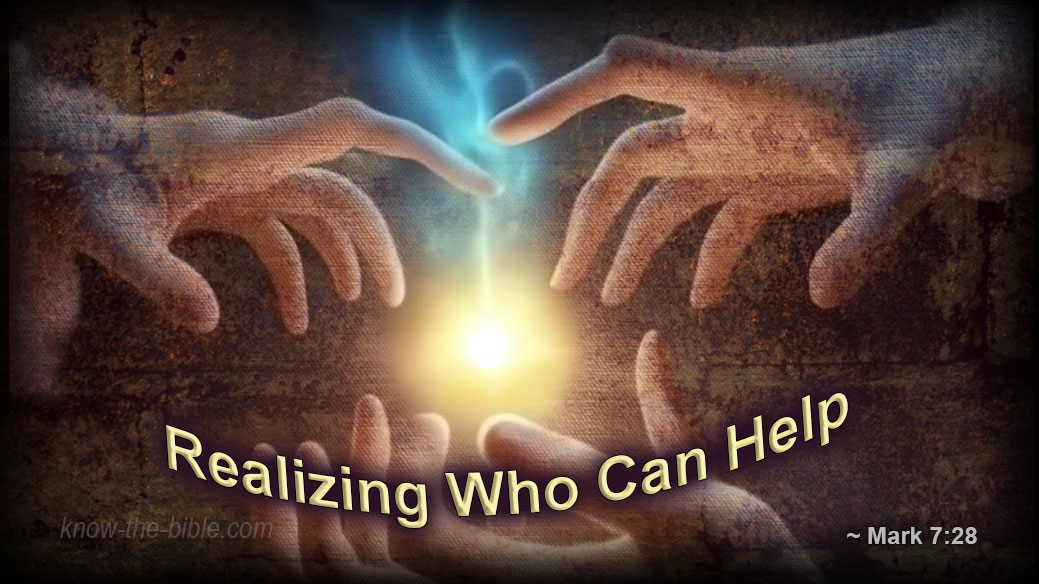 Realizing Who Can Help Mark 7:28