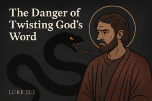 The Danger of Twisting God’s Word